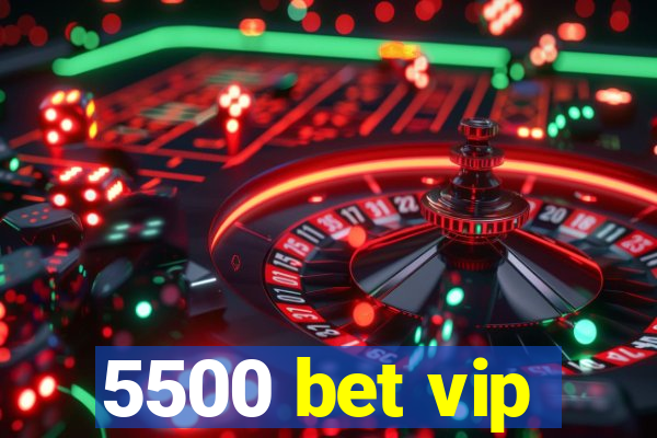 5500 bet vip